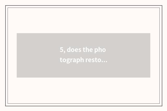 5, does the photograph restore software which good?