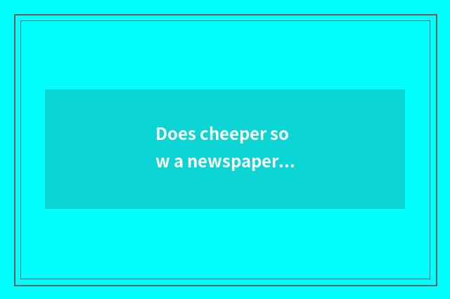 Does cheeper sow a newspaper to live is little common sense brief?