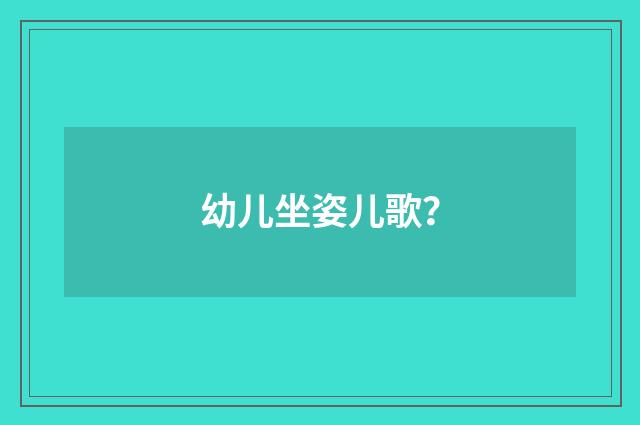 幼儿坐姿儿歌？