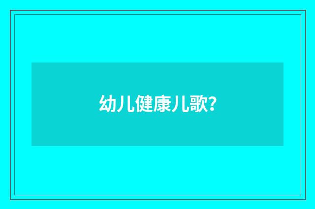 幼儿健康儿歌?