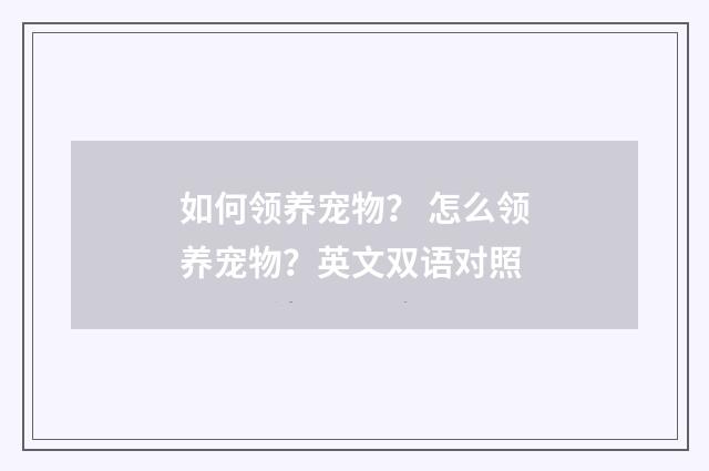如何领养宠物？ 怎么领养宠物？英文双语对照