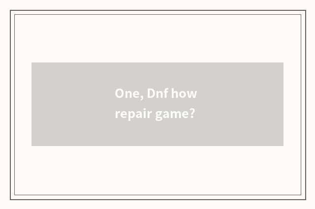 One, Dnf how repair game?