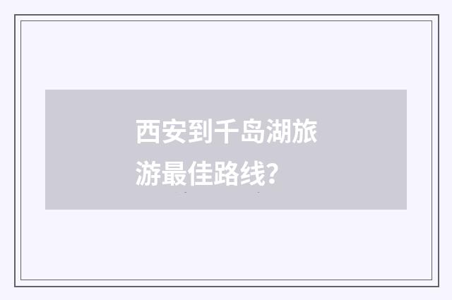 西安到千岛湖旅游最佳路线？