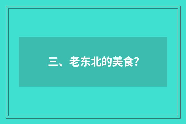 三、老东北的美食?