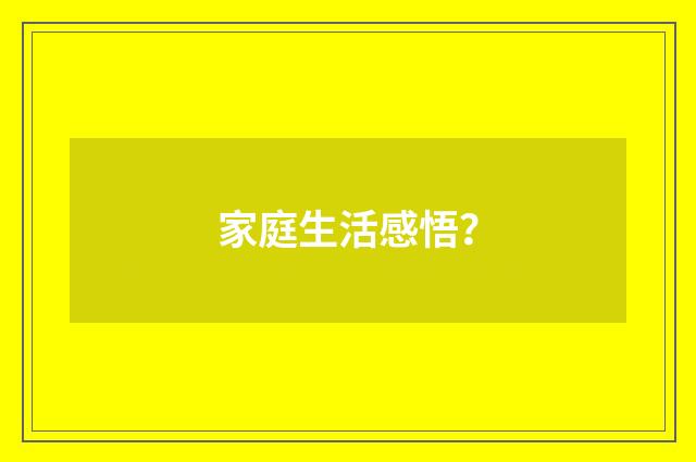 家庭生活感悟？