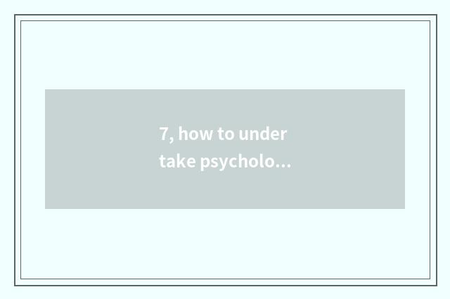 7, how to undertake psychological dredge?