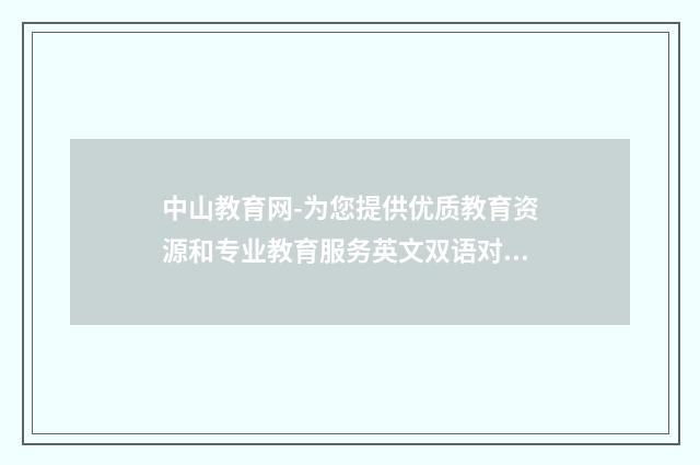 中山教育网-为您提供优质教育资源和专业教育服务英文双语对照