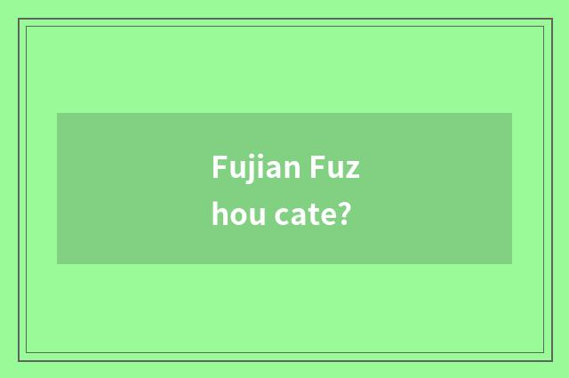Fujian Fuzhou cate?