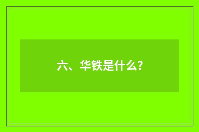 六、华铁是什么？