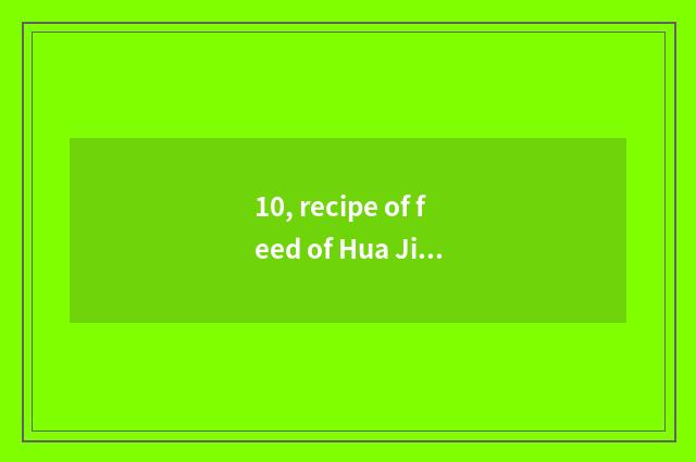 10, recipe of feed of Hua Jiake ability?