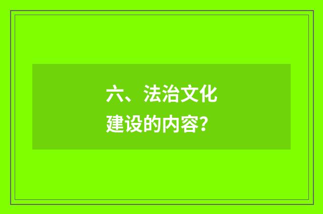 六、法治文化建设的内容？