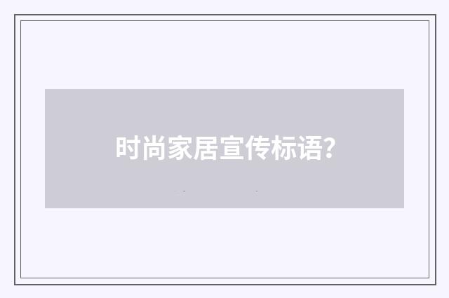 时尚家居宣传标语？