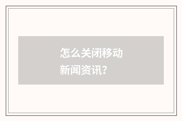 怎么关闭移动新闻资讯？