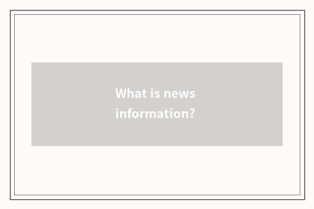 What is news information?