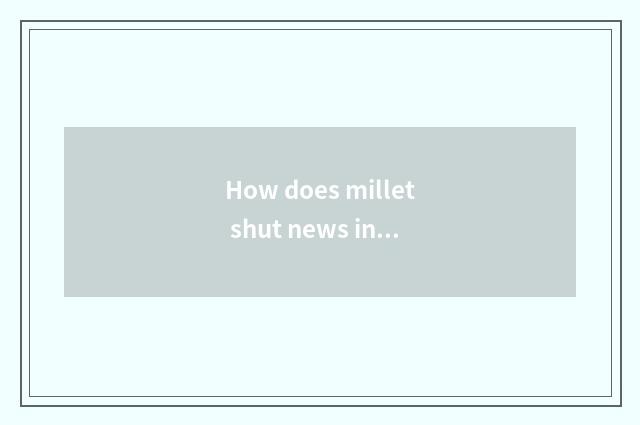 How does millet shut news information?