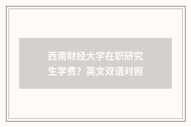 西南财经大学在职研究生学费？英文双语对照