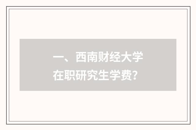 一、西南财经大学在职研究生学费？