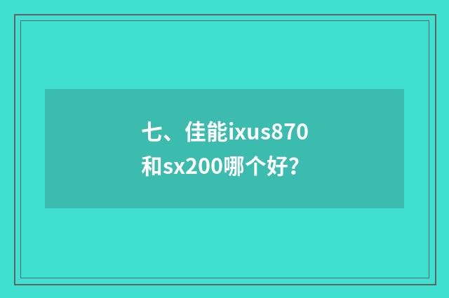 七、佳能ixus870和sx200哪个好？