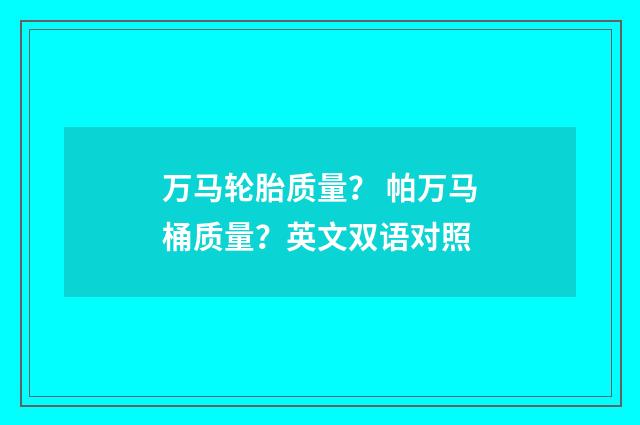 万马轮胎质量？ 帕万马桶质量？英文双语对照
