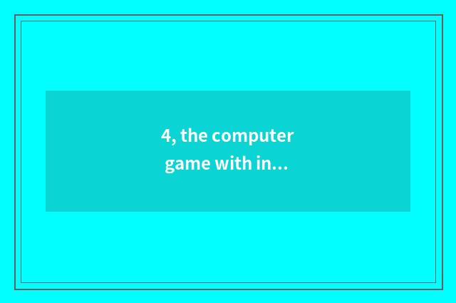 4, the computer game with interesting what recommends now?