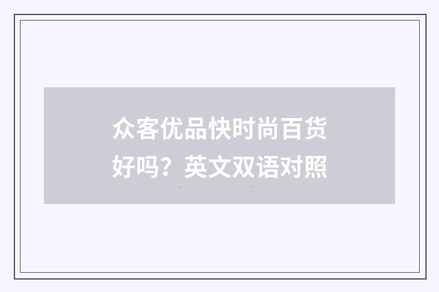 众客优品快时尚百货好吗？英文双语对照