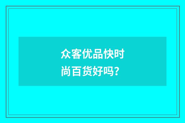 众客优品快时尚百货好吗?
