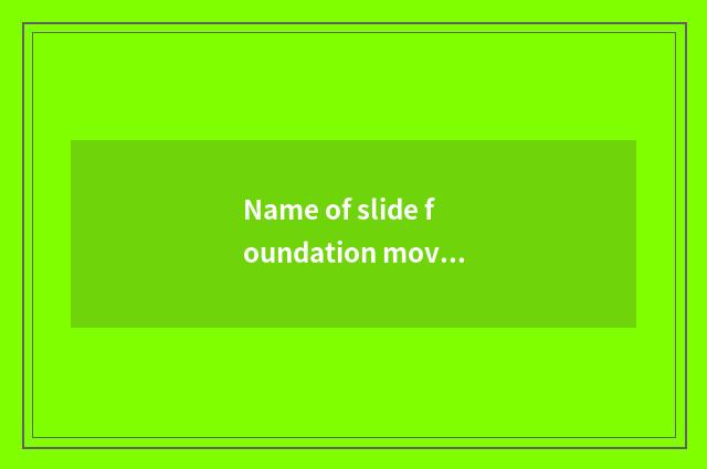 Name of slide foundation movement?