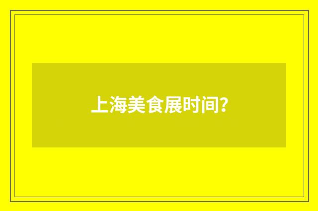 上海美食展时间?