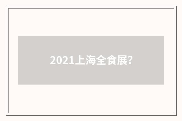 2021上海全食展？