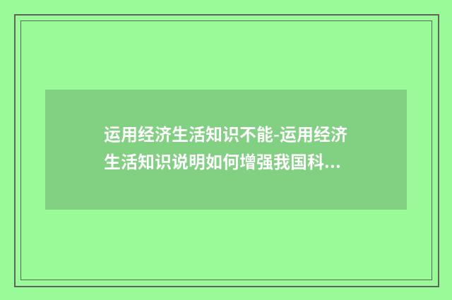 运用经济生活知识不能-运用经济生活知识说明如何增强我国科技创新能？英文双语对照