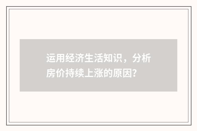 运用经济生活知识，分析房价持续上涨的原因？