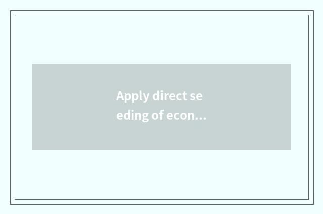 Apply direct seeding of economic life knowledge to take the economic advantage o