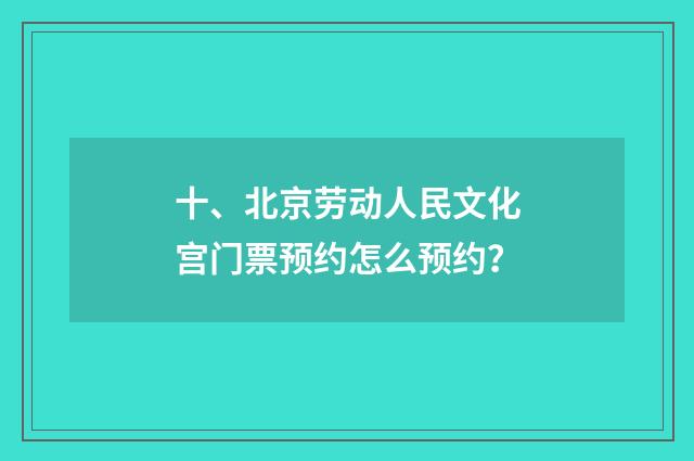 十、北京劳动人民文化宫门票预约怎么预约？