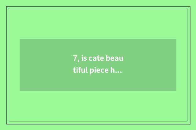 7, is cate beautiful piece how to do?