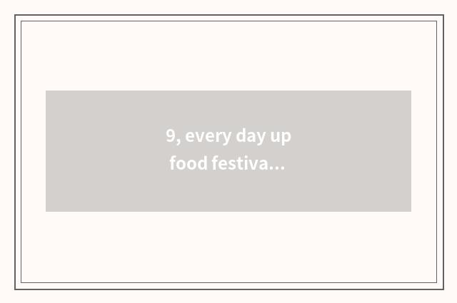 9, every day up food festival when transcribe?