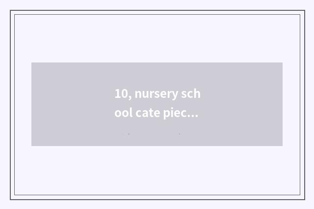 10, nursery school cate piece begin language?