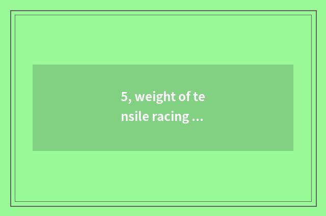 5, weight of tensile racing bicycle?