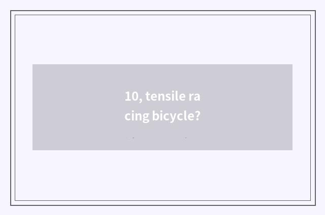 10, tensile racing bicycle?