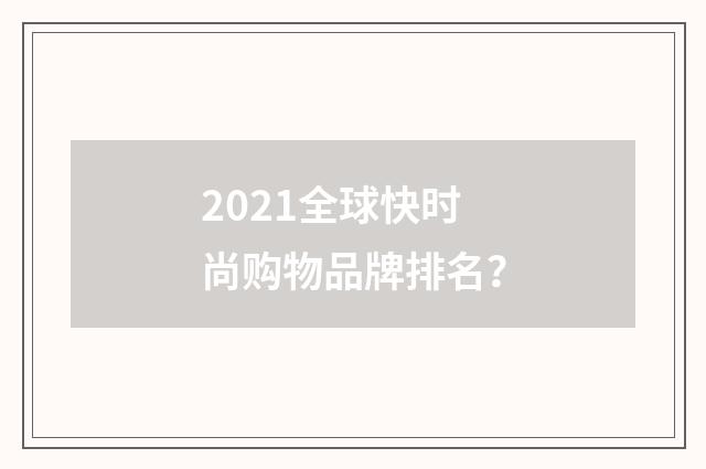 2021全球快时尚购物品牌排名？