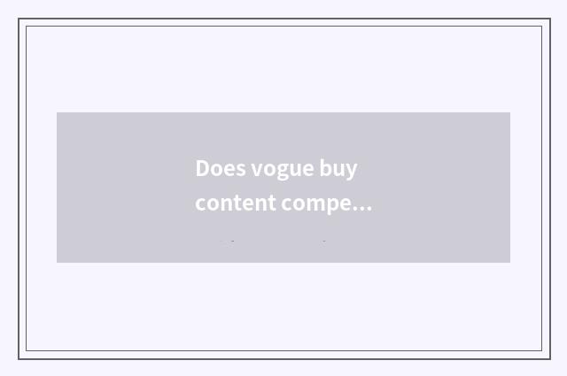 Does vogue buy content compere?
