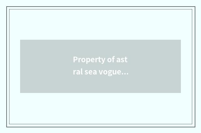 Property of astral sea vogue how?