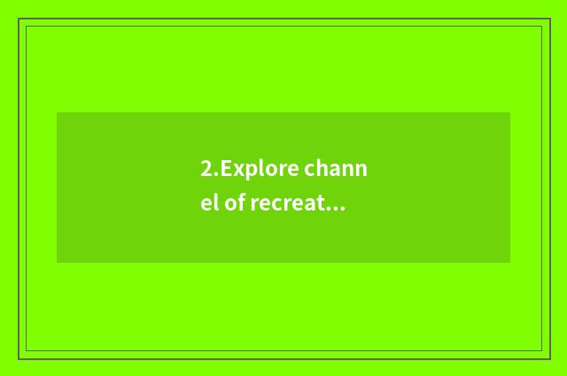 2.Explore channel of recreational of not stick to