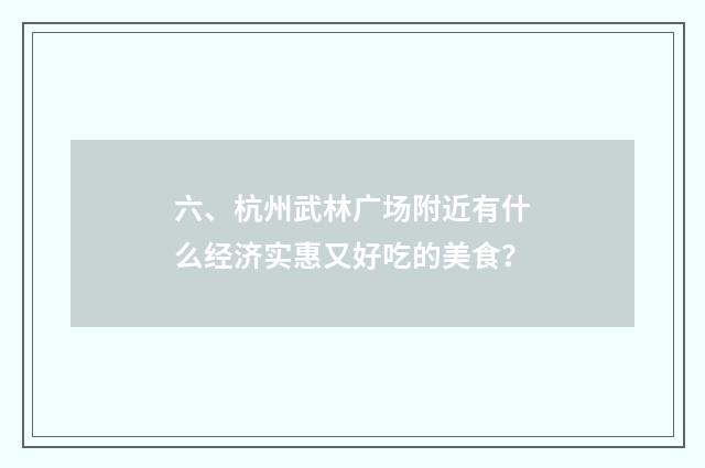 六、杭州武林广场附近有什么经济实惠又好吃的美食？