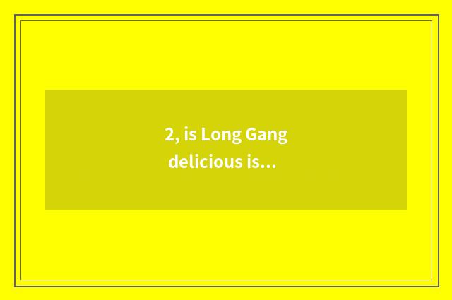 2, is Long Gang delicious is substantial drop cate in which?