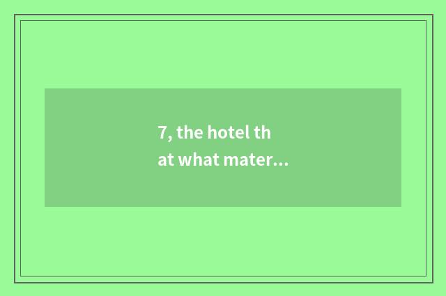 7, the hotel that what material benefit there is to nod near the cate street of