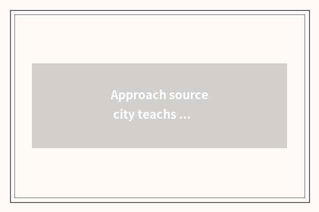 Approach source city teachs the significant move of the bureau and achievement