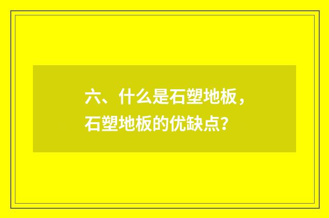 六、什么是石塑地板，石塑地板的优缺点？