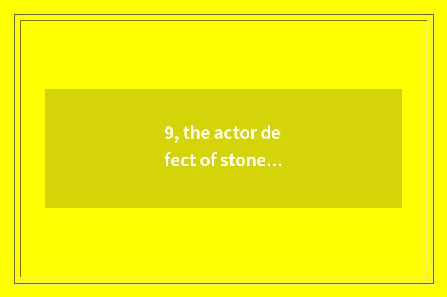 9, the actor defect of stone model floor? How is stone model floor installed?