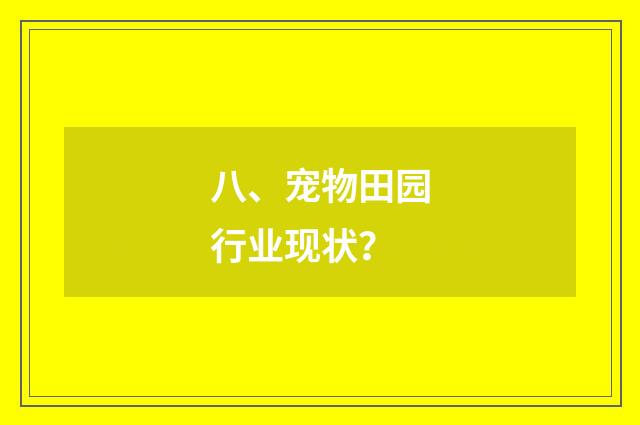 八、宠物田园行业现状？