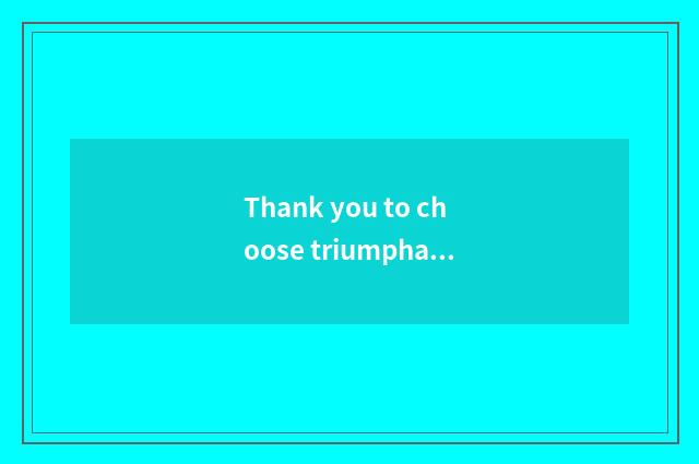 Thank you to choose triumphant beautiful household